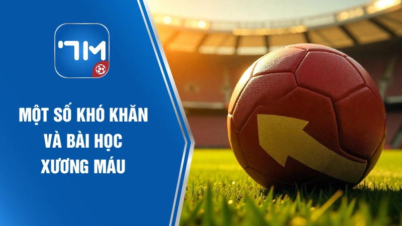 Một số khó khăn và bài học xương máu khi phát triển 