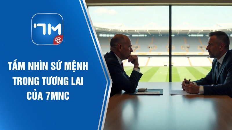 Tầm nhìn sứ mệnh trong tương lai của 7MNC